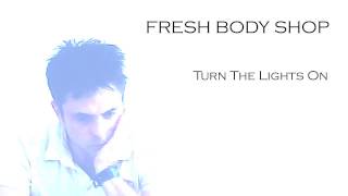 Fresh Body Shop - Turn The Lights On