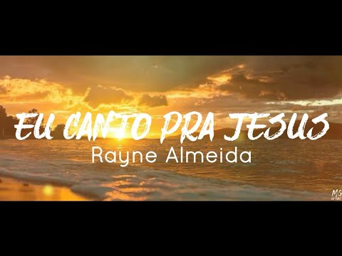 Eu canto pra Jesus - Rayne Almeida (Com Letra)