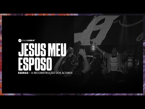 JESUS MEU ESPOSO // ESDRAS - A RECONSTRUÇÃO DOS ALTARES // COLO DE DEUS