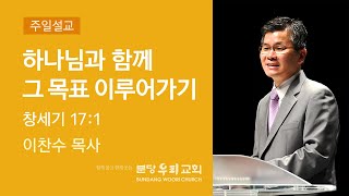 2022-02-06 설교 | 하나님과 함께 그 목표 이루어가기 | 이찬수 목사 | 분당우리교회 주일설교