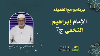 الإمام إبراهيم النخعي ج 7 || برنامج مع الفقاء لفضيلة د / محمد عبدالفتاح