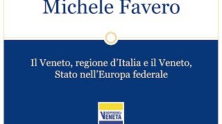 preview picture of video 'Michele Favero: Il Veneto, regione d'Italia e il Veneto, Stato nell'Europa federale - 7/17'