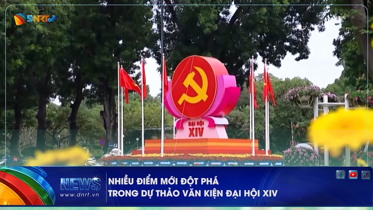 NHIỀU ĐIỂM MỚI ĐỘT PHÁ TRONG DỰ THẢO VĂN KIỆN ĐẠI HỘI XIV