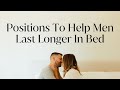 Sex Positions To Help Men Last Longer In Bed Backed By A Sex Therapist