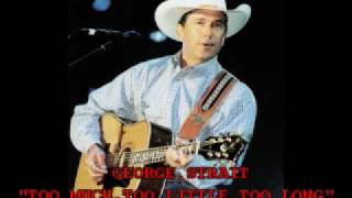 GEORGE STRAIT- "TOO MUCH, TOO LITTLE, TOO LONG"