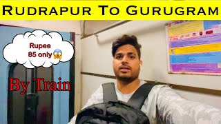 Rudrapur To Delhi Gurgon By Train only 85 Rupee 😮 #rudrapurcity #delhi