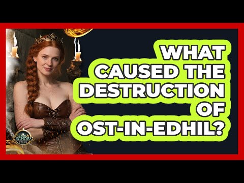 What Caused The Destruction Of Ost-in-Edhil? - Echoes Of The Ring