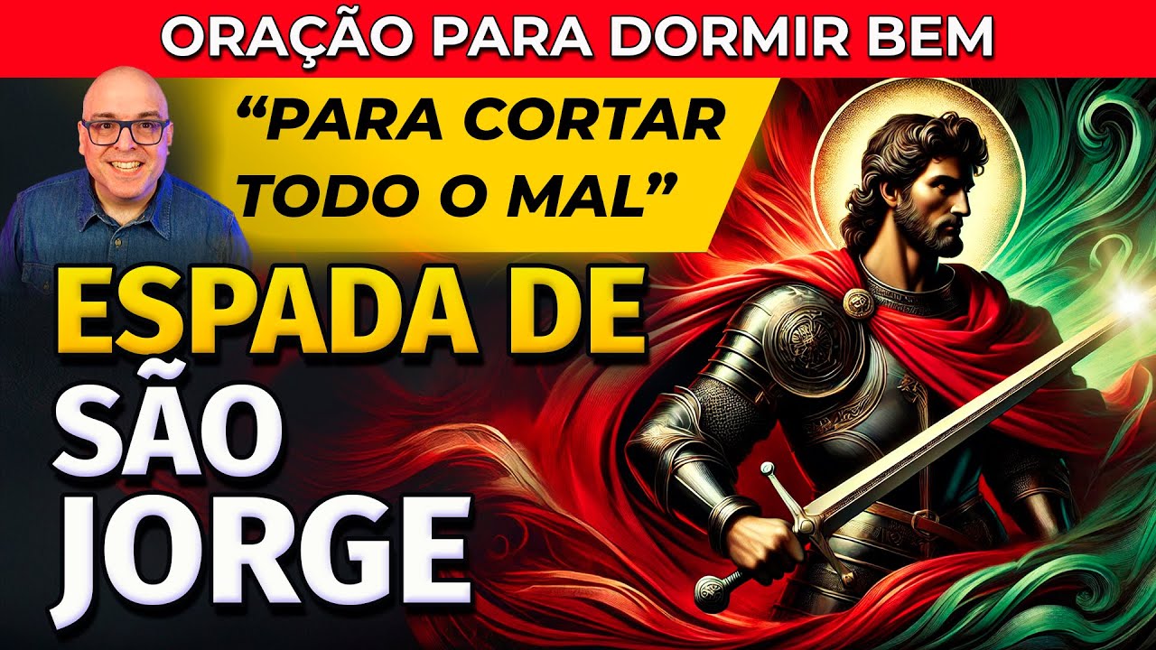 ORAÇÃO DA ESPADA DE SÃO JORGE PARA CORTAR TODO O MAL PARA OUVIR DORMINDO