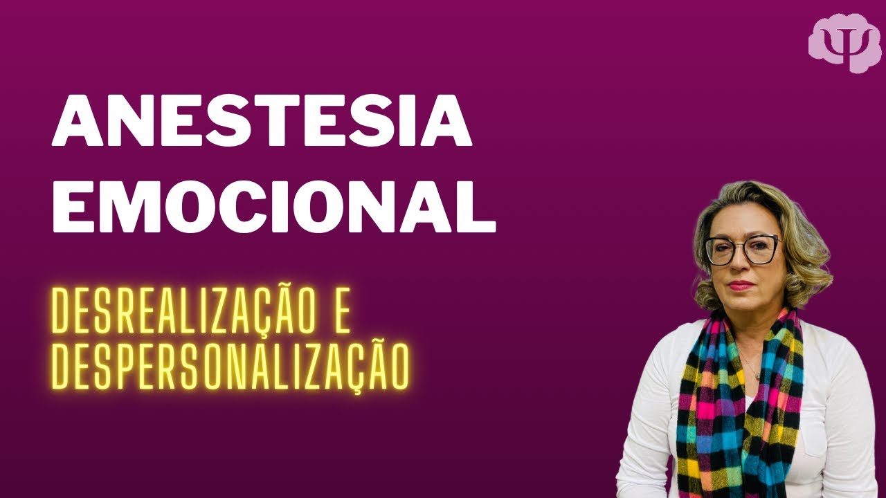 Anestesia emocional. Desrealização e despersonalização.