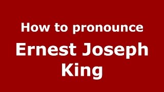 How to pronounce Ernest Joseph King