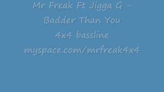 Mr Freak - Ft Jigga G - Badder Than You (4X4 Bassline)