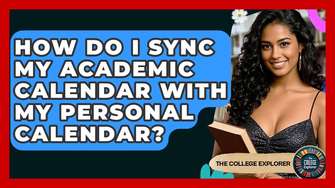 How Do I Sync My Academic Calendar With My Personal Calendar? - The College Explorer