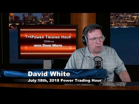 July 18th Power Trading Hour with David White on TFNN - 2018