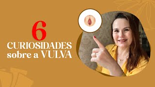 6 curiosidades sobre a VULVA