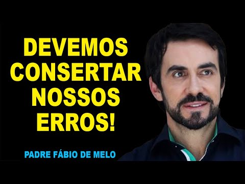 A IMPORTANCIA DE CONSERTAR NOSSOS ERROS!!!   REFLEXÃO   PADRE FABIO DE MELO