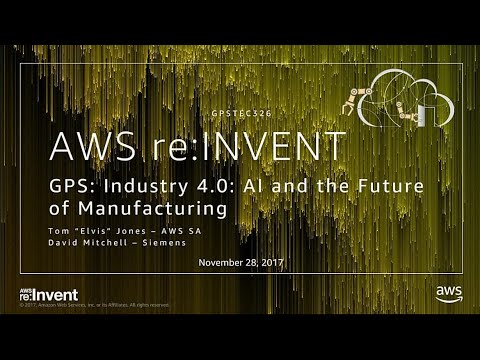 AWS re:Invent 2017: GPS: Industry 4.0: AI and the Future of Manufacturing (GPSTEC326)