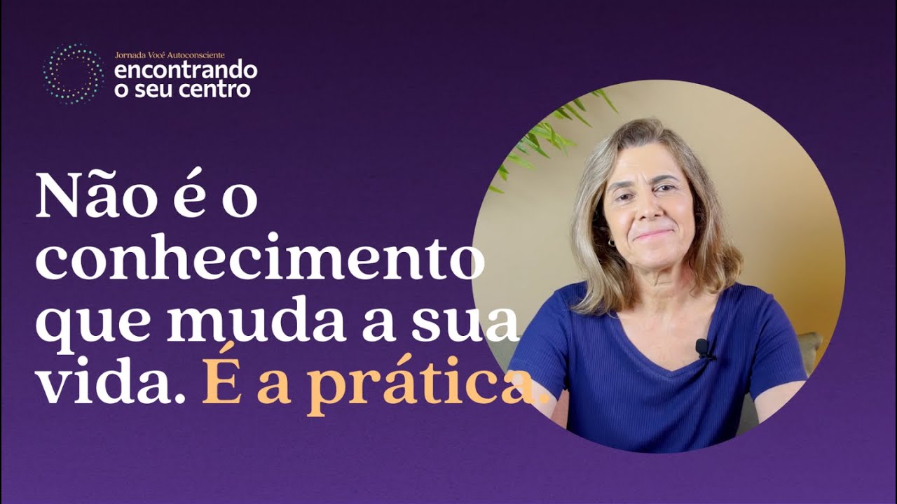 Não é o conhecimento que muda a sua vida. É a prática.