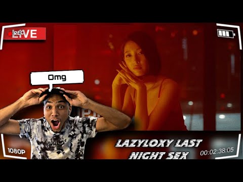 LAZYLOXY LAST NIGHT SEX (REACTION)
