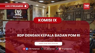 KOMISI IX DPR RI RDP DENGAN KEPALA BPOM RI