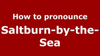 How to pronounce Saltburn-By-The-Sea