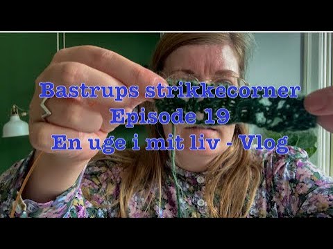 Bastrups strikkecorner ep 19 - En uge i mit liv VLOG