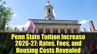 Penn State Tuition Increase 2026-27: Rates, Fees, and Housing Costs Revealed