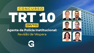 Concurso TRT 10 Agente da Polícia Institucional: Revisão de Véspera