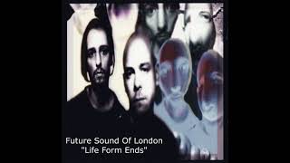Future Sound Of London - Life Form Ends HQ