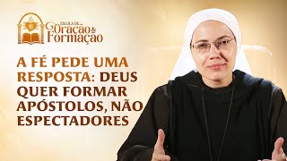 Faith Demands a Response: God Wants to Form Apostles – Sister Maria Raquel - Prayer and Formation