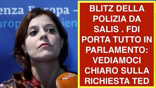 BLITZ DELLA POLIZIA DA SALIS . FDI PORTA TUTTO IN PARLAMENTO: VEDIAMOCI CHIARO SULLA RICHIESTA TED