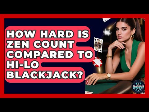 How Hard Is Zen Count Compared To Hi-Lo Blackjack? - The Blackjack Blueprint