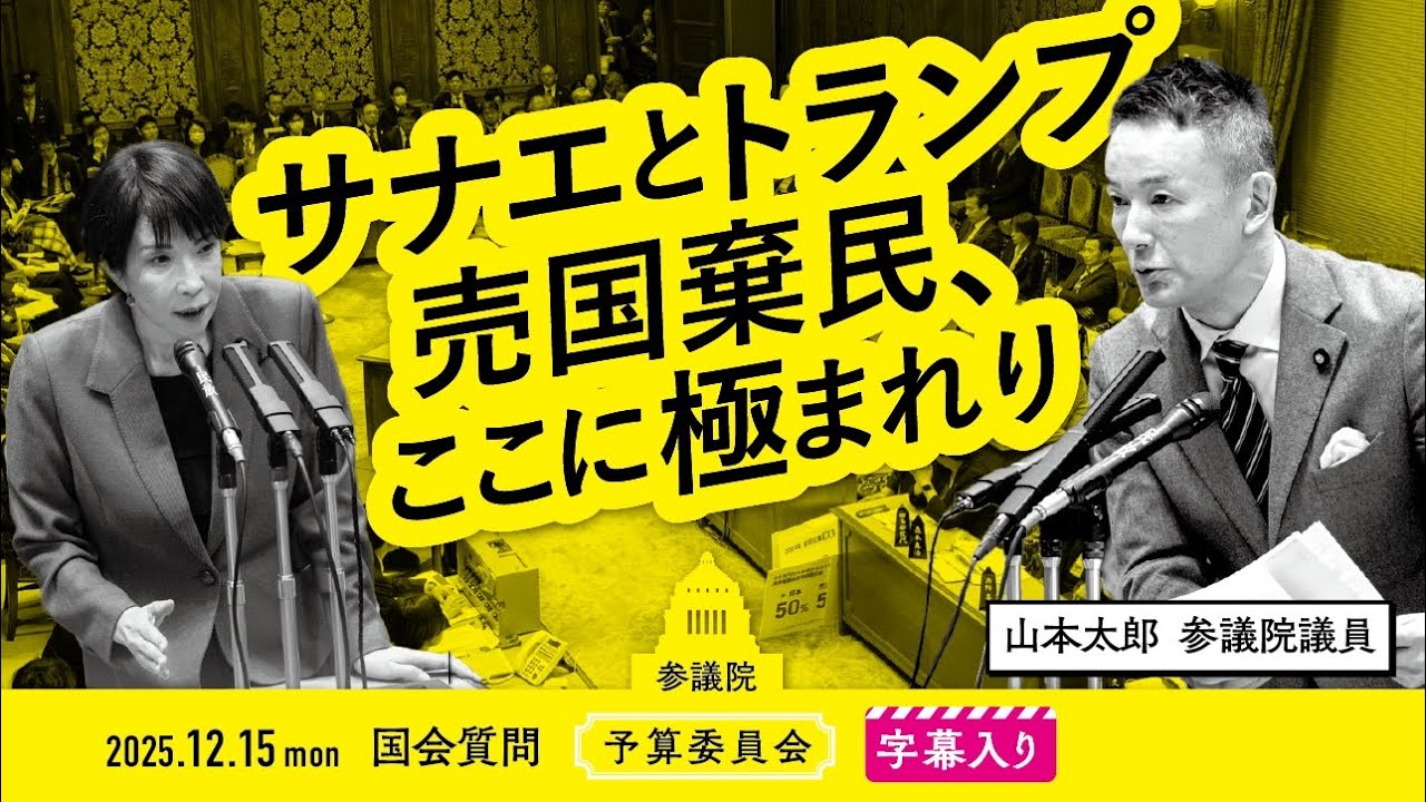 山本太郎【サナエとトランプ 売国棄民、ここに極まれり】 2025.12.15 参議院 予算委員会 字幕入りフル