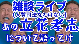 雑談ライブ、久々にあの男が登場‼️(人質司法なわけない)立花孝志について語ってけ