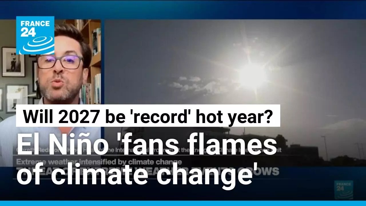 El Niño, paired with climate change, 'just makes everything so much more dangerous' • FRANCE 24