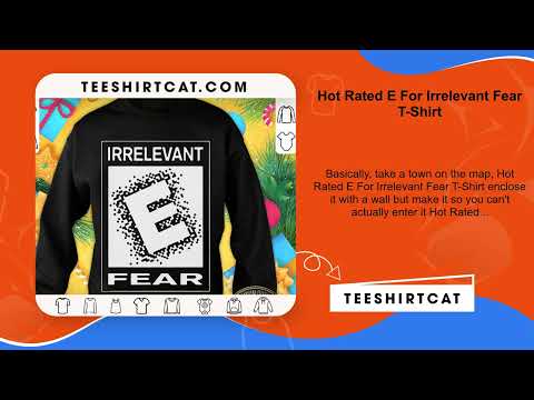 Hot Rated E For Irrelevant Fear T-Shirt