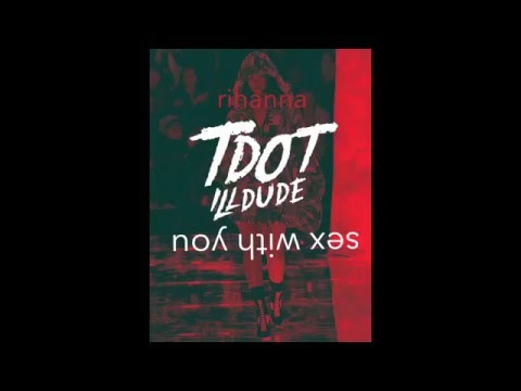 Rihanna - Sex With Me [Tdot illdude Remix]