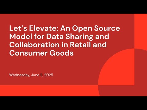 Watch: Let’s Elevate: An Open Source Model for Data Sharing and Collaboration in Retail and Consumer Goods