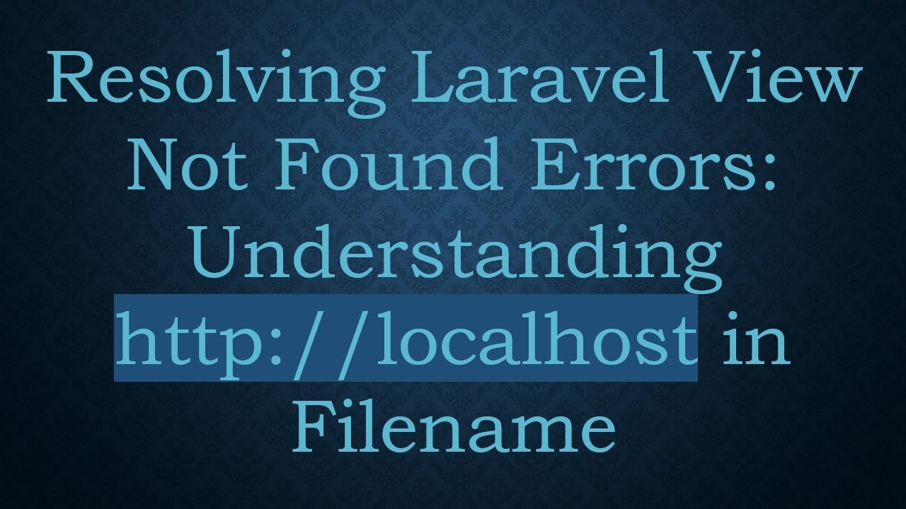 Resolving Laravel View Not Found Errors: Understanding http://localhost in Filename