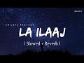 La Ilaaj - Lofi (Slowed + Reverb) | Arijit Singh | SR Lofi