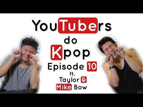 YouTubers do K-Pop - EPISODE 10 Ft. Taylor Chan & Mike Bow