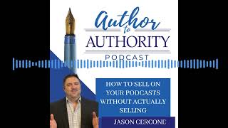 Author to Authority - Ep. 355 - How To Sell On Your Podcasts Without Actually Selling with Jason...