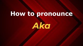 How to pronounce Aka