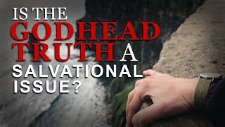 Is The Godhead Truth A Salvational Issue?