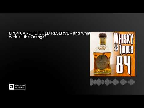 EP84 CARDHU GOLD RESERVE - and what’s with all the Orange?