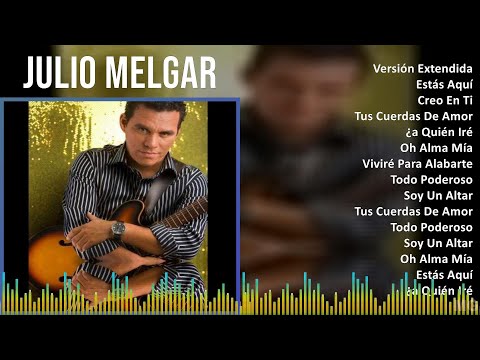 Julio Melgar 2024 MIX Grandes Exitos - Versión Extendida, Estás Aquí, Creo En Ti, Tus Cuerdas De...