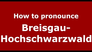 How to pronounce Breisgau-Hochschwarzwald