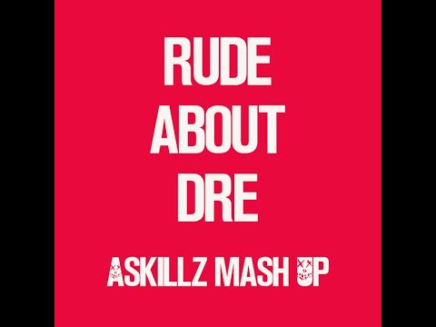 Rude About Dre - ASkillz Mash Up