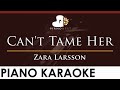 Zara Larsson - Can't Tame Her - HIGHER Key (Piano Karaoke Instrumental)