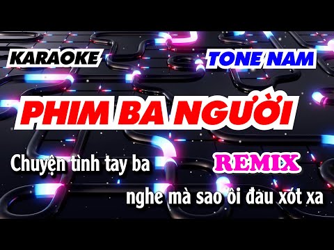 Phim Ba Người Karaoke Remix Tone Nam . Nguyễn Vĩ | yêu thương trao người ta...
