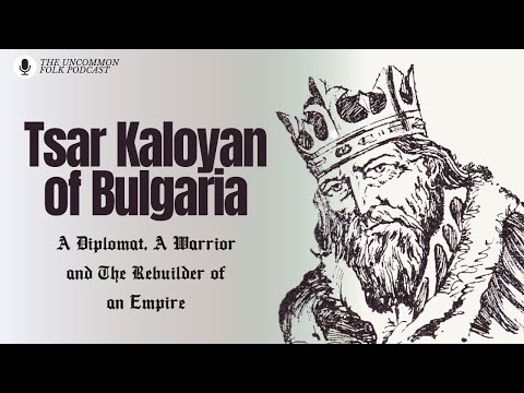 [Uncommon Folk #2] Kaloyan of Bulgaria, The Romanslayer - A Diplomat, Warrior & Empire Rebuilder